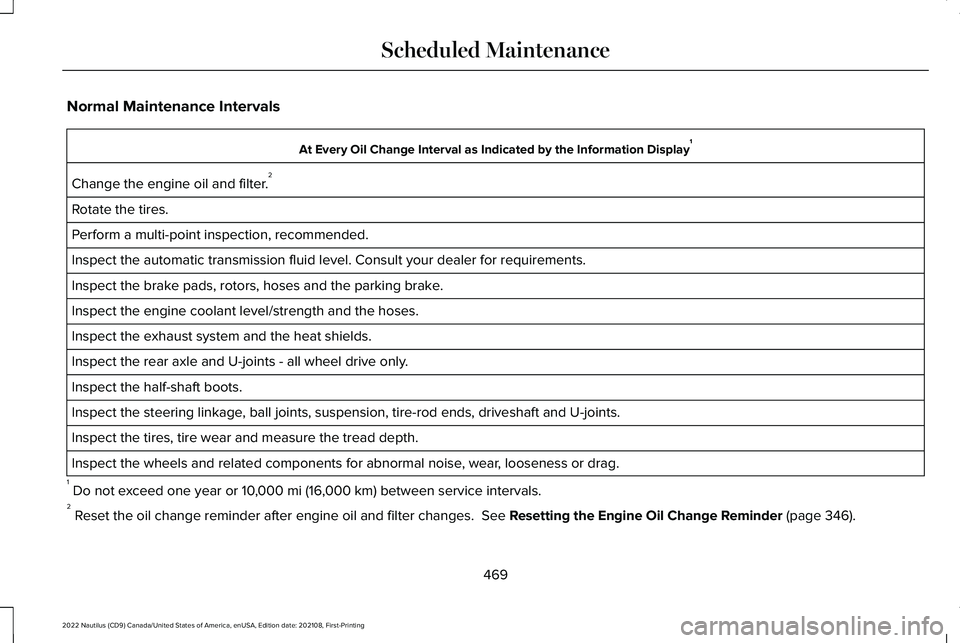 LINCOLN NAUTILUS 2022  Owners Manual Normal Maintenance Intervals
At Every Oil Change Interval as Indicated by the Information Display1
Change the engine oil and filter.2
Rotate the tires.
Perform a multi-point inspection, recommended.
I