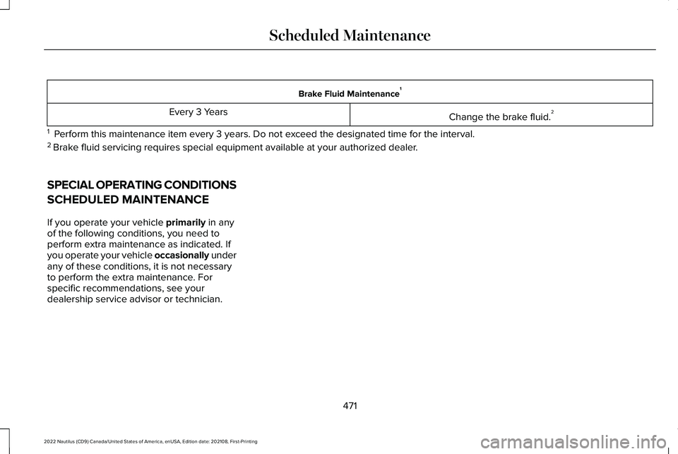 LINCOLN NAUTILUS 2022 Owners Manual Brake Fluid Maintenance1
Change the brake fluid.2Every 3 Years
1 Perform this maintenance item every 3 years. Do not exceed the designated time for the interval.2 Brake fluid servicing requires speci LINCOLN NAUTILUS 2022 Owners Manual Brake Fluid Maintenance1
Change the brake fluid.2Every 3 Years
1 Perform this maintenance item every 3 years. Do not exceed the designated time for the interval.2 Brake fluid servicing requires speci
