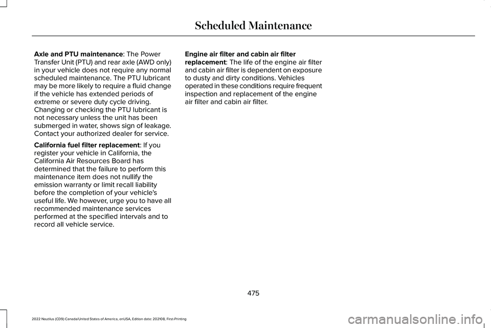 LINCOLN NAUTILUS 2022 Service Manual Axle and PTU maintenance: The PowerTransfer Unit (PTU) and rear axle (AWD only)in your vehicle does not require any normalscheduled maintenance. The PTU lubricantmay be more likely to require a fluid LINCOLN NAUTILUS 2022 Service Manual Axle and PTU maintenance: The PowerTransfer Unit (PTU) and rear axle (AWD only)in your vehicle does not require any normalscheduled maintenance. The PTU lubricantmay be more likely to require a fluid