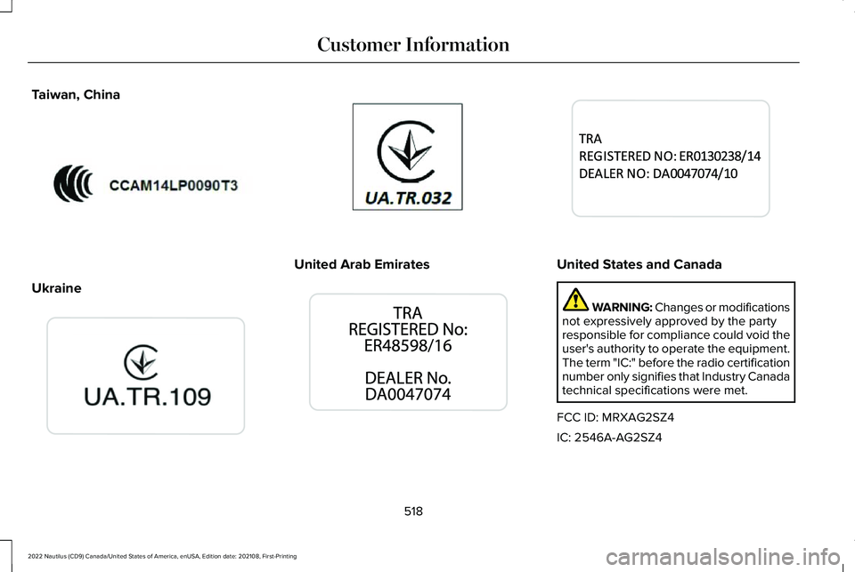 LINCOLN NAUTILUS 2022 User Guide Taiwan, China
Ukraine
United Arab EmiratesUnited States and Canada
WARNING: Changes or modificationsnot expressively approved by the partyresponsible for compliance could void theuser's authority LINCOLN NAUTILUS 2022 User Guide Taiwan, China
Ukraine
United Arab EmiratesUnited States and Canada
WARNING: Changes or modificationsnot expressively approved by the partyresponsible for compliance could void theuser's authority
