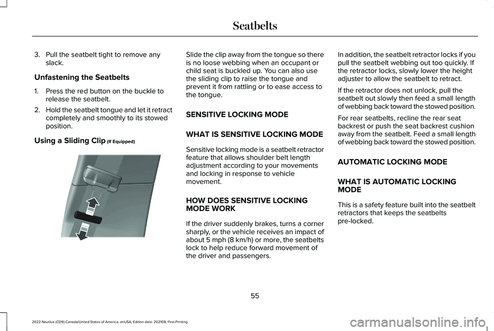 LINCOLN NAUTILUS 2022  Owners Manual 3.Pull the seatbelt tight to remove anyslack.
Unfastening the Seatbelts
1.Press the red button on the buckle torelease the seatbelt.
2.Hold the seatbelt tongue and let it retractcompletely and smoothl