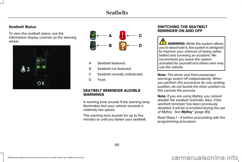 LINCOLN NAUTILUS 2022 Owners Manual Seatbelt Status
To view the seatbelt status, use theinformation display controls on the steeringwheel.
Seatbelt fastened.A
Seatbelt not fastened.B
Seatbelt recently unfastened.C
Fault.D
SEATBELT REMIN LINCOLN NAUTILUS 2022 Owners Manual Seatbelt Status
To view the seatbelt status, use theinformation display controls on the steeringwheel.
Seatbelt fastened.A
Seatbelt not fastened.B
Seatbelt recently unfastened.C
Fault.D
SEATBELT REMIN