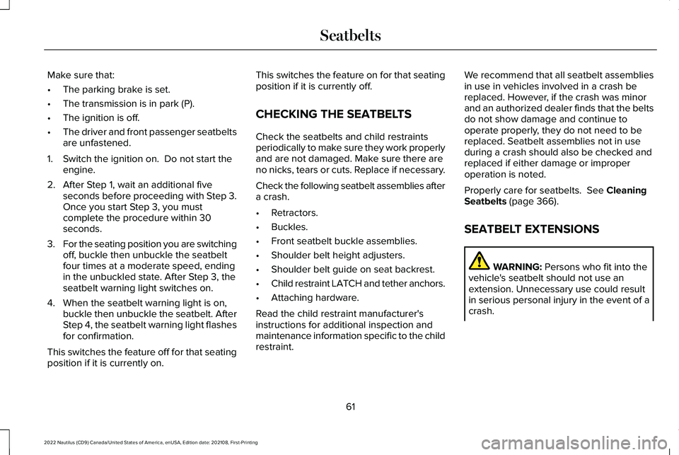 LINCOLN NAUTILUS 2022 Owners Manual Make sure that:
•The parking brake is set.
•The transmission is in park (P).
•The ignition is off.
•The driver and front passenger seatbeltsare unfastened.
1.Switch the ignition on. Do not st LINCOLN NAUTILUS 2022 Owners Manual Make sure that:
•The parking brake is set.
•The transmission is in park (P).
•The ignition is off.
•The driver and front passenger seatbeltsare unfastened.
1.Switch the ignition on. Do not st