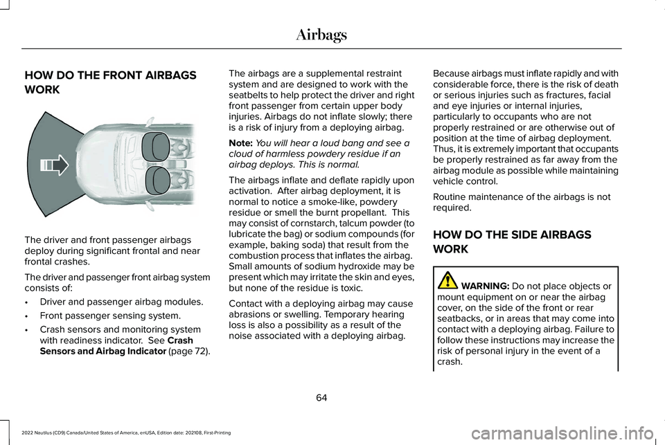 LINCOLN NAUTILUS 2022 Owners Manual HOW DO THE FRONT AIRBAGS
WORK
The driver and front passenger airbagsdeploy during significant frontal and nearfrontal crashes.
The driver and passenger front airbag systemconsists of:
•Driver and pa LINCOLN NAUTILUS 2022 Owners Manual HOW DO THE FRONT AIRBAGS
WORK
The driver and front passenger airbagsdeploy during significant frontal and nearfrontal crashes.
The driver and passenger front airbag systemconsists of:
•Driver and pa