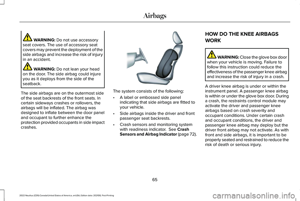 LINCOLN NAUTILUS 2022  Owners Manual WARNING: Do not use accessoryseat covers. The use of accessory seatcovers may prevent the deployment of theside airbags and increase the risk of injuryin an accident.
WARNING: Do not lean your headon 