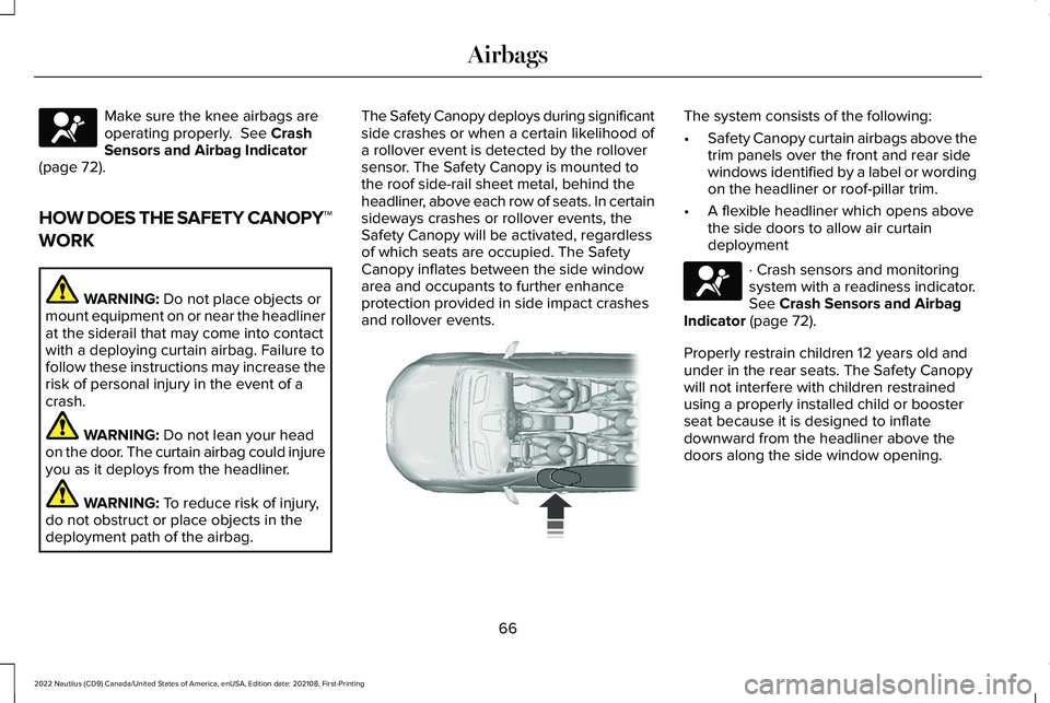 LINCOLN NAUTILUS 2022 Owners Manual Make sure the knee airbags areoperating properly. See CrashSensors and Airbag Indicator(page 72).
HOW DOES THE SAFETY CANOPY™
WORK
WARNING: Do not place objects ormount equipment on or near the hea LINCOLN NAUTILUS 2022 Owners Manual Make sure the knee airbags areoperating properly. See CrashSensors and Airbag Indicator(page 72).
HOW DOES THE SAFETY CANOPY™
WORK
WARNING: Do not place objects ormount equipment on or near the hea
