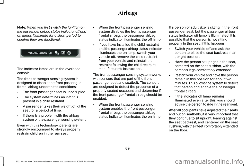 LINCOLN NAUTILUS 2022 Owners Manual Note:When you first switch the ignition on,the passenger airbag status indicator off andon lamps illuminate for a short period toconfirm they are functional.
The indicator lamps are in the overheadcon LINCOLN NAUTILUS 2022 Owners Manual Note:When you first switch the ignition on,the passenger airbag status indicator off andon lamps illuminate for a short period toconfirm they are functional.
The indicator lamps are in the overheadcon