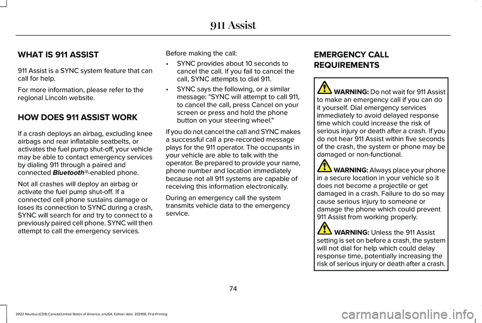 LINCOLN NAUTILUS 2022  Owners Manual WHAT IS 911 ASSIST
911 Assist is a SYNC system feature that cancall for help.
For more information, please refer to theregional Lincoln website.
HOW DOES 911 ASSIST WORK
If a crash deploys an airbag, 