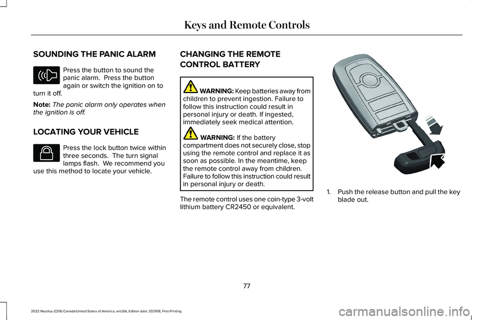 LINCOLN NAUTILUS 2022 Owners Manual SOUNDING THE PANIC ALARM
Press the button to sound thepanic alarm. Press the buttonagain or switch the ignition on toturn it off.
Note:The panic alarm only operates whenthe ignition is off.
LOCATING LINCOLN NAUTILUS 2022 Owners Manual SOUNDING THE PANIC ALARM
Press the button to sound thepanic alarm. Press the buttonagain or switch the ignition on toturn it off.
Note:The panic alarm only operates whenthe ignition is off.
LOCATING