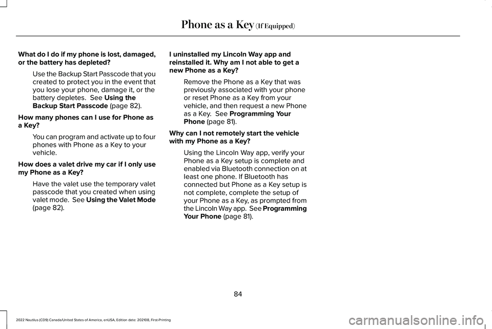 LINCOLN NAUTILUS 2022 User Guide What do I do if my phone is lost, damaged,or the battery has depleted?
Use the Backup Start Passcode that youcreated to protect you in the event thatyou lose your phone, damage it, or thebattery deple LINCOLN NAUTILUS 2022 User Guide What do I do if my phone is lost, damaged,or the battery has depleted?
Use the Backup Start Passcode that youcreated to protect you in the event thatyou lose your phone, damage it, or thebattery deple