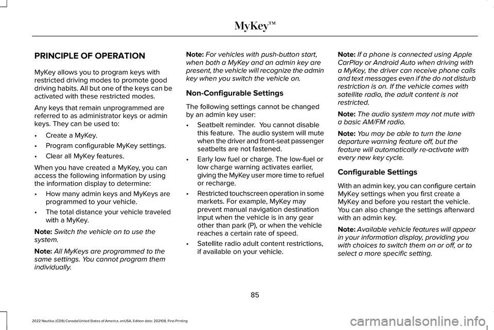 LINCOLN NAUTILUS 2022 Owners Manual PRINCIPLE OF OPERATION
MyKey allows you to program keys withrestricted driving modes to promote gooddriving habits. All but one of the keys can beactivated with these restricted modes.
Any keys that r LINCOLN NAUTILUS 2022 Owners Manual PRINCIPLE OF OPERATION
MyKey allows you to program keys withrestricted driving modes to promote gooddriving habits. All but one of the keys can beactivated with these restricted modes.
Any keys that r