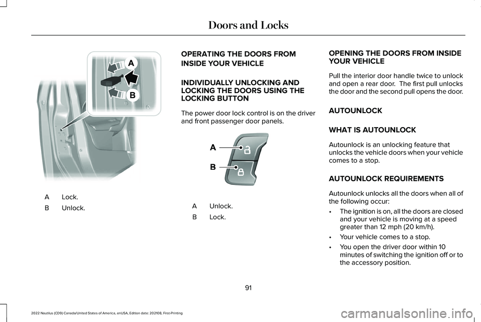 LINCOLN NAUTILUS 2022 Owners Manual Lock.A
Unlock.B
OPERATING THE DOORS FROM
INSIDE YOUR VEHICLE
INDIVIDUALLY UNLOCKING ANDLOCKING THE DOORS USING THELOCKING BUTTON
The power door lock control is on the driverand front passenger door pa LINCOLN NAUTILUS 2022 Owners Manual Lock.A
Unlock.B
OPERATING THE DOORS FROM
INSIDE YOUR VEHICLE
INDIVIDUALLY UNLOCKING ANDLOCKING THE DOORS USING THELOCKING BUTTON
The power door lock control is on the driverand front passenger door pa