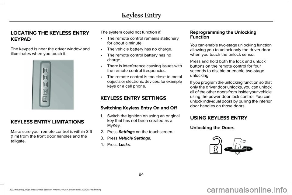 LINCOLN NAUTILUS 2022 User Guide LOCATING THE KEYLESS ENTRY
KEYPAD
The keypad is near the driver window andilluminates when you touch it.
KEYLESS ENTRY LIMITATIONS
Make sure your remote control is within 3 ft(1 m) from the front door LINCOLN NAUTILUS 2022 User Guide LOCATING THE KEYLESS ENTRY
KEYPAD
The keypad is near the driver window andilluminates when you touch it.
KEYLESS ENTRY LIMITATIONS
Make sure your remote control is within 3 ft(1 m) from the front door