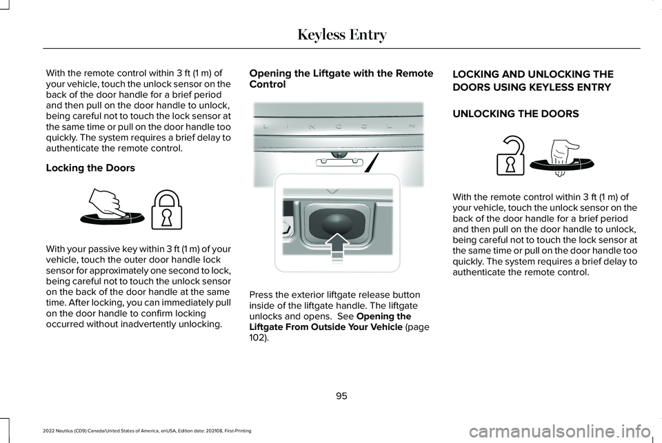 LINCOLN NAUTILUS 2022 User Guide With the remote control within 3 ft (1 m) ofyour vehicle, touch the unlock sensor on theback of the door handle for a brief periodand then pull on the door handle to unlock,being careful not to touch LINCOLN NAUTILUS 2022 User Guide With the remote control within 3 ft (1 m) ofyour vehicle, touch the unlock sensor on theback of the door handle for a brief periodand then pull on the door handle to unlock,being careful not to touch