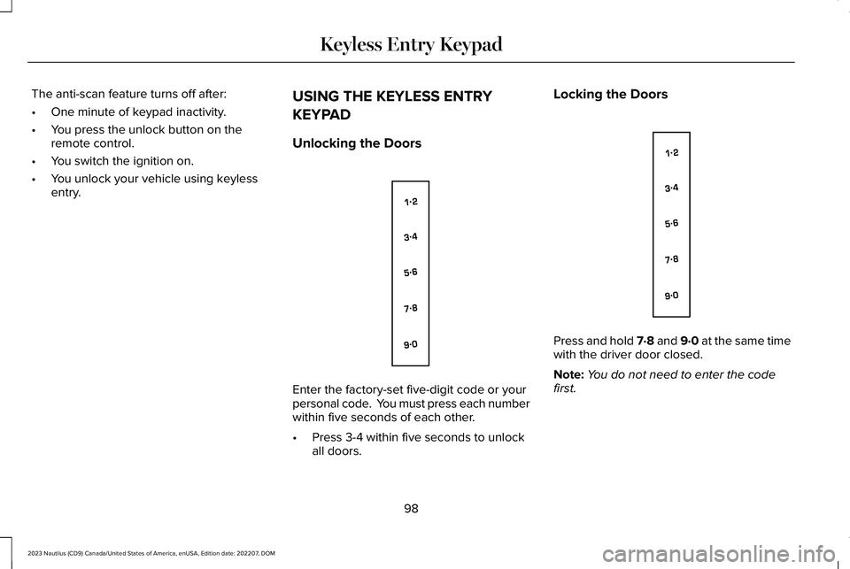 LINCOLN NAUTILUS 2023 Owners Manual The anti-scan feature turns off after:
•One minute of keypad inactivity.
•You press the unlock button on theremote control.
•You switch the ignition on.
•You unlock your vehicle using keylesse LINCOLN NAUTILUS 2023 Owners Manual The anti-scan feature turns off after:
•One minute of keypad inactivity.
•You press the unlock button on theremote control.
•You switch the ignition on.
•You unlock your vehicle using keylesse