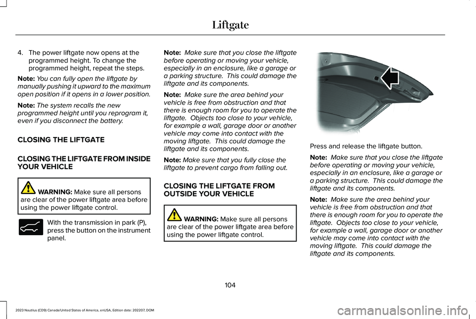 LINCOLN NAUTILUS 2023 Owners Manual 4.The power liftgate now opens at theprogrammed height. To change theprogrammed height, repeat the steps.
Note:You can fully open the liftgate bymanually pushing it upward to the maximumopen position LINCOLN NAUTILUS 2023 Owners Manual 4.The power liftgate now opens at theprogrammed height. To change theprogrammed height, repeat the steps.
Note:You can fully open the liftgate bymanually pushing it upward to the maximumopen position