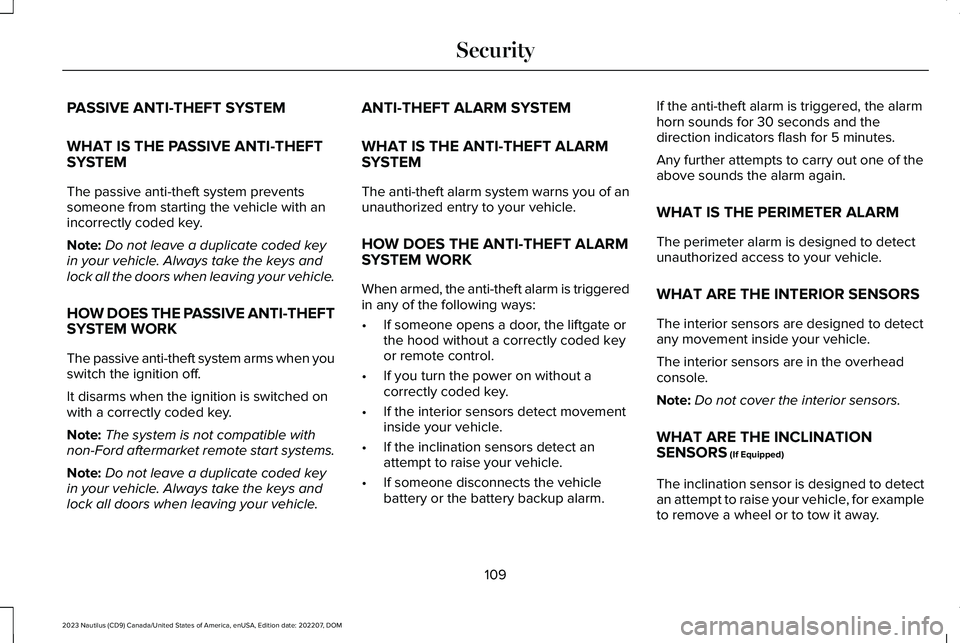 LINCOLN NAUTILUS 2023 Owners Manual PASSIVE ANTI-THEFT SYSTEM
WHAT IS THE PASSIVE ANTI-THEFTSYSTEM
The passive anti-theft system preventssomeone from starting the vehicle with anincorrectly coded key.
Note:Do not leave a duplicate coded LINCOLN NAUTILUS 2023 Owners Manual PASSIVE ANTI-THEFT SYSTEM
WHAT IS THE PASSIVE ANTI-THEFTSYSTEM
The passive anti-theft system preventssomeone from starting the vehicle with anincorrectly coded key.
Note:Do not leave a duplicate coded