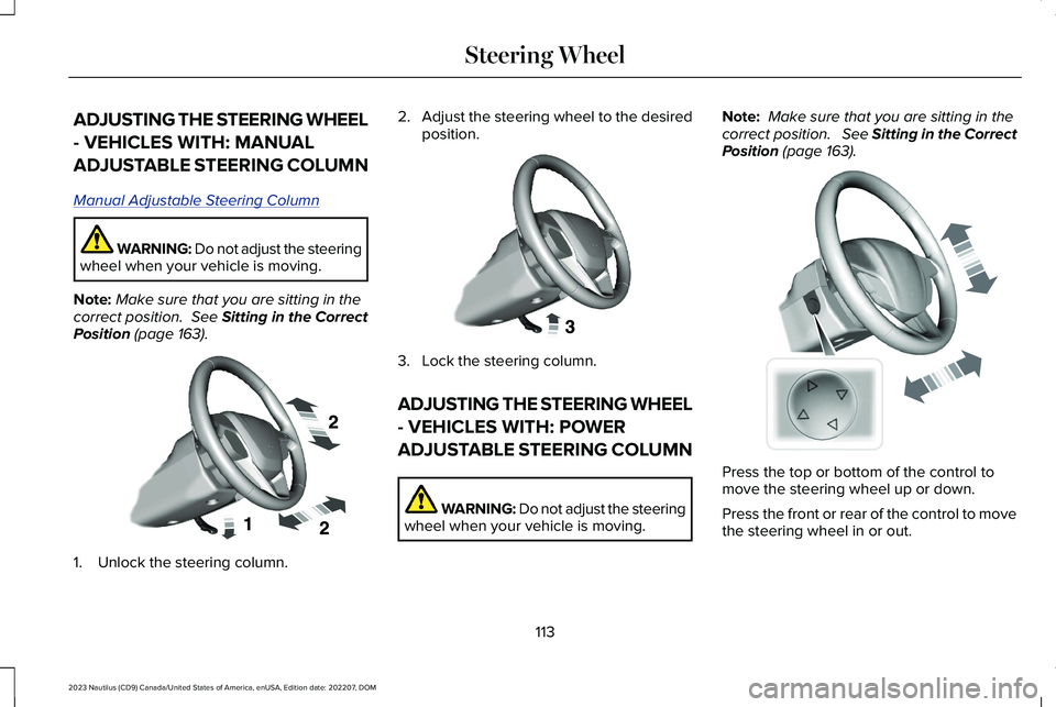 LINCOLN NAUTILUS 2023 Owners Manual ADJUSTING THE STEERING WHEEL
- VEHICLES WITH: MANUAL
ADJUSTABLE STEERING COLUMN
Manual Adjustable Steering Column
WARNING: Do not adjust the steeringwheel when your vehicle is moving.
Note:Make sure t LINCOLN NAUTILUS 2023 Owners Manual ADJUSTING THE STEERING WHEEL
- VEHICLES WITH: MANUAL
ADJUSTABLE STEERING COLUMN
Manual Adjustable Steering Column
WARNING: Do not adjust the steeringwheel when your vehicle is moving.
Note:Make sure t