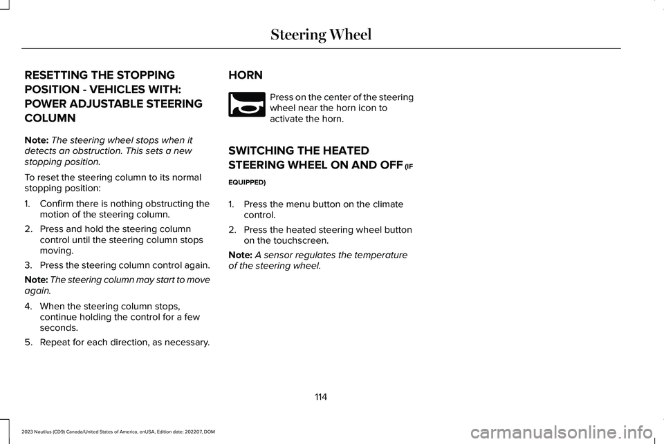 LINCOLN NAUTILUS 2023 Owners Manual RESETTING THE STOPPING
POSITION - VEHICLES WITH:
POWER ADJUSTABLE STEERING
COLUMN
Note:The steering wheel stops when itdetects an obstruction. This sets a newstopping position.
To reset the steering c LINCOLN NAUTILUS 2023 Owners Manual RESETTING THE STOPPING
POSITION - VEHICLES WITH:
POWER ADJUSTABLE STEERING
COLUMN
Note:The steering wheel stops when itdetects an obstruction. This sets a newstopping position.
To reset the steering c