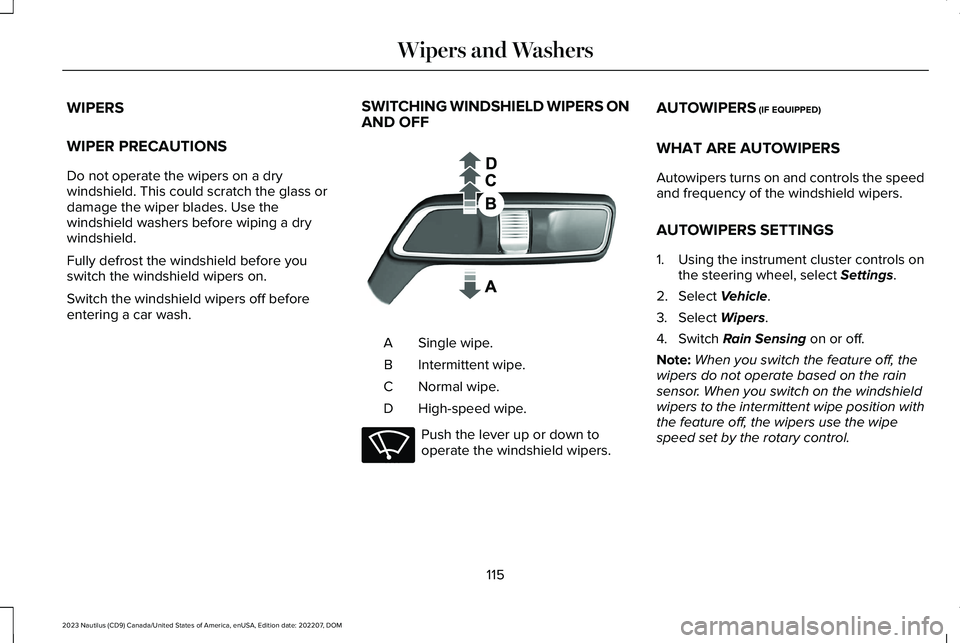 LINCOLN NAUTILUS 2023  Owners Manual WIPERS
WIPER PRECAUTIONS
Do not operate the wipers on a drywindshield. This could scratch the glass ordamage the wiper blades. Use thewindshield washers before wiping a drywindshield.
Fully defrost th