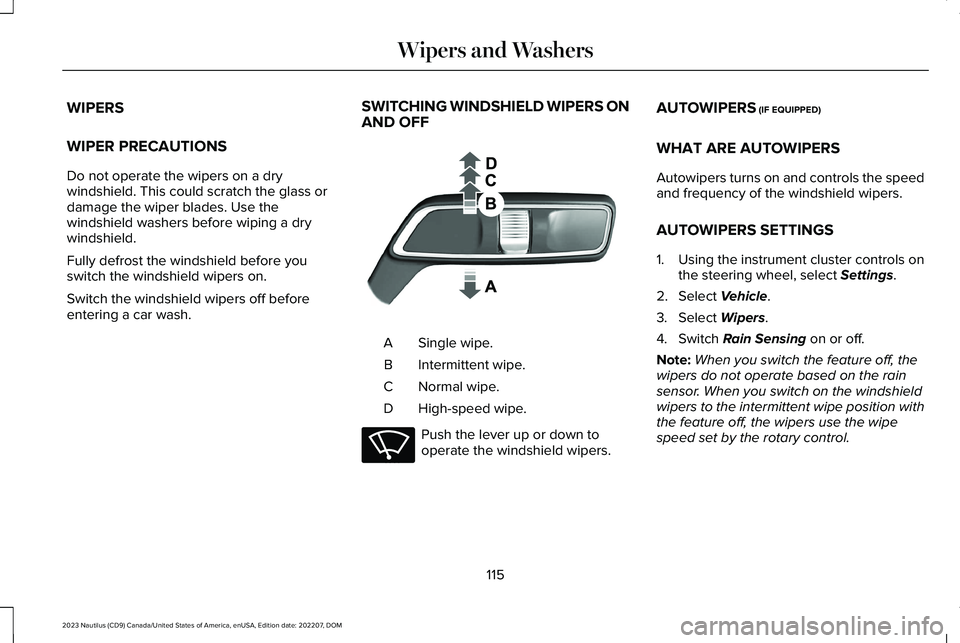 LINCOLN NAUTILUS 2023 Owners Manual WIPERS
WIPER PRECAUTIONS
Do not operate the wipers on a drywindshield. This could scratch the glass ordamage the wiper blades. Use thewindshield washers before wiping a drywindshield.
Fully defrost th LINCOLN NAUTILUS 2023 Owners Manual WIPERS
WIPER PRECAUTIONS
Do not operate the wipers on a drywindshield. This could scratch the glass ordamage the wiper blades. Use thewindshield washers before wiping a drywindshield.
Fully defrost th