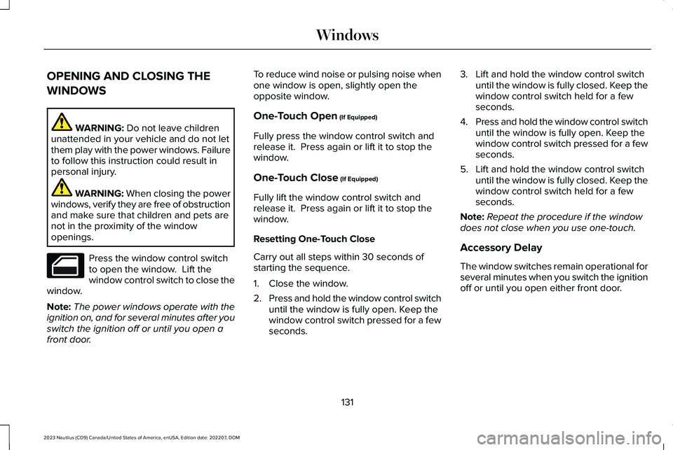 LINCOLN NAUTILUS 2023 Owners Manual OPENING AND CLOSING THE
WINDOWS
WARNING: Do not leave childrenunattended in your vehicle and do not letthem play with the power windows. Failureto follow this instruction could result inpersonal injur LINCOLN NAUTILUS 2023 Owners Manual OPENING AND CLOSING THE
WINDOWS
WARNING: Do not leave childrenunattended in your vehicle and do not letthem play with the power windows. Failureto follow this instruction could result inpersonal injur