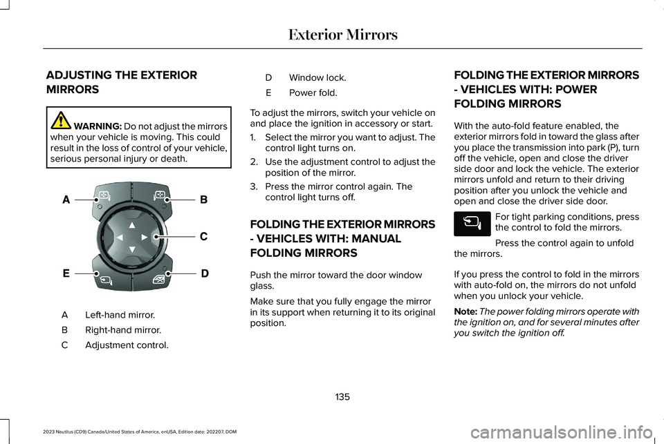 LINCOLN NAUTILUS 2023 Owners Manual ADJUSTING THE EXTERIOR
MIRRORS
WARNING: Do not adjust the mirrorswhen your vehicle is moving. This couldresult in the loss of control of your vehicle,serious personal injury or death.
Left-hand mirror LINCOLN NAUTILUS 2023 Owners Manual ADJUSTING THE EXTERIOR
MIRRORS
WARNING: Do not adjust the mirrorswhen your vehicle is moving. This couldresult in the loss of control of your vehicle,serious personal injury or death.
Left-hand mirror