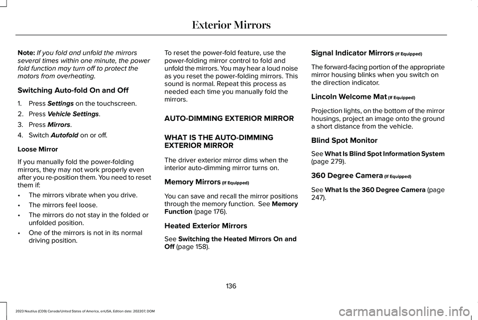 LINCOLN NAUTILUS 2023 Owners Manual Note:If you fold and unfold the mirrorsseveral times within one minute, the powerfold function may turn off to protect themotors from overheating.
Switching Auto-fold On and Off
1.Press Settings on th LINCOLN NAUTILUS 2023 Owners Manual Note:If you fold and unfold the mirrorsseveral times within one minute, the powerfold function may turn off to protect themotors from overheating.
Switching Auto-fold On and Off
1.Press Settings on th