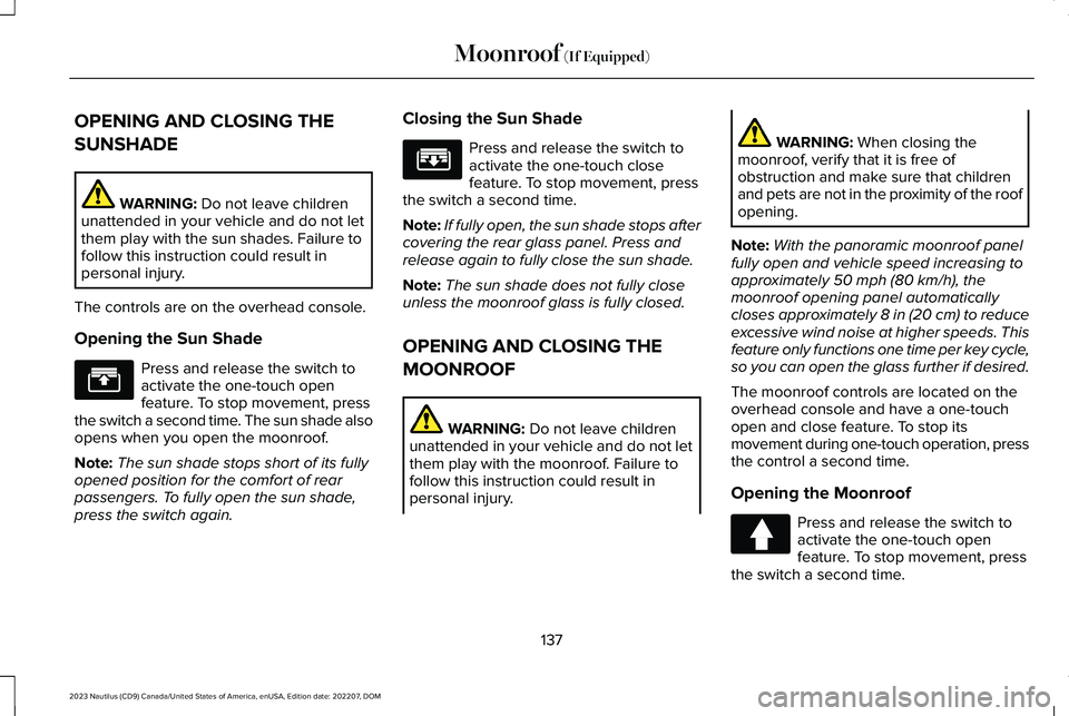 LINCOLN NAUTILUS 2023 Owners Manual OPENING AND CLOSING THE
SUNSHADE
WARNING: Do not leave childrenunattended in your vehicle and do not letthem play with the sun shades. Failure tofollow this instruction could result inpersonal injury. LINCOLN NAUTILUS 2023 Owners Manual OPENING AND CLOSING THE
SUNSHADE
WARNING: Do not leave childrenunattended in your vehicle and do not letthem play with the sun shades. Failure tofollow this instruction could result inpersonal injury.