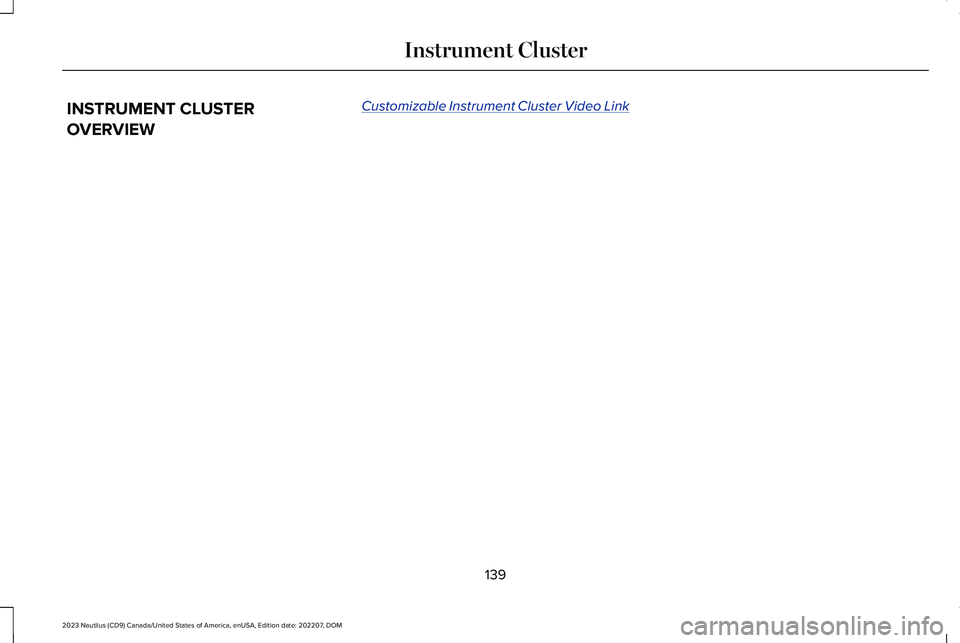 LINCOLN NAUTILUS 2023 Owners Manual INSTRUMENT CLUSTER
OVERVIEW
Customizable Instrument Cluster Video Link
139
2023 Nautilus (CD9) Canada/United States of America, enUSA, Edition date: 202207, DOMInstrument Cluster LINCOLN NAUTILUS 2023 Owners Manual INSTRUMENT CLUSTER
OVERVIEW
Customizable Instrument Cluster Video Link
139
2023 Nautilus (CD9) Canada/United States of America, enUSA, Edition date: 202207, DOMInstrument Cluster