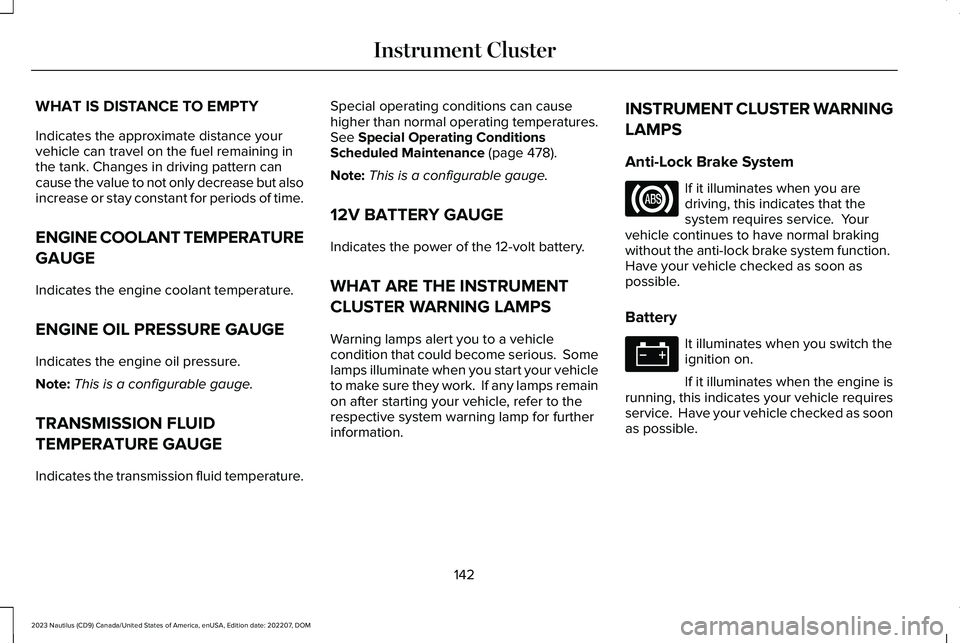 LINCOLN NAUTILUS 2023 Owners Manual WHAT IS DISTANCE TO EMPTY
Indicates the approximate distance yourvehicle can travel on the fuel remaining inthe tank. Changes in driving pattern cancause the value to not only decrease but alsoincreas LINCOLN NAUTILUS 2023 Owners Manual WHAT IS DISTANCE TO EMPTY
Indicates the approximate distance yourvehicle can travel on the fuel remaining inthe tank. Changes in driving pattern cancause the value to not only decrease but alsoincreas