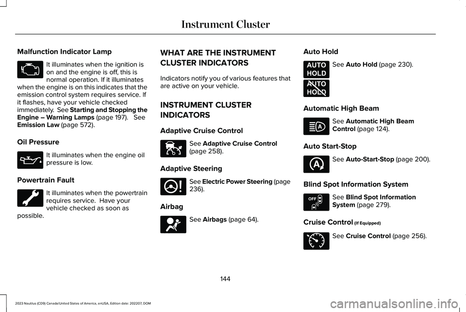 LINCOLN NAUTILUS 2023  Owners Manual Malfunction Indicator Lamp
It illuminates when the ignition ison and the engine is off, this isnormal operation. If it illuminateswhen the engine is on this indicates that theemission control system r