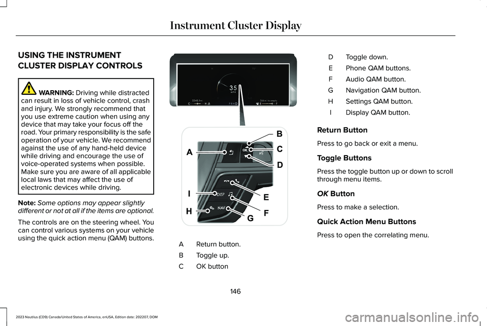 LINCOLN NAUTILUS 2023 Owners Manual USING THE INSTRUMENT
CLUSTER DISPLAY CONTROLS
WARNING: Driving while distractedcan result in loss of vehicle control, crashand injury. We strongly recommend thatyou use extreme caution when using anyd LINCOLN NAUTILUS 2023 Owners Manual USING THE INSTRUMENT
CLUSTER DISPLAY CONTROLS
WARNING: Driving while distractedcan result in loss of vehicle control, crashand injury. We strongly recommend thatyou use extreme caution when using anyd