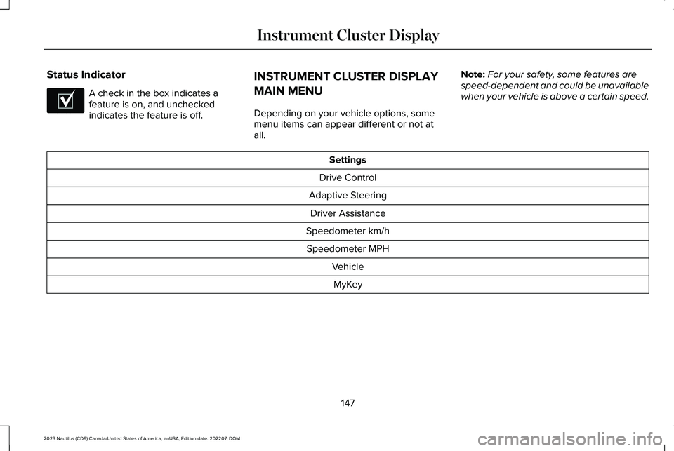 LINCOLN NAUTILUS 2023 Owners Manual Status Indicator
A check in the box indicates afeature is on, and uncheckedindicates the feature is off.
INSTRUMENT CLUSTER DISPLAY
MAIN MENU
Depending on your vehicle options, somemenu items can appe LINCOLN NAUTILUS 2023 Owners Manual Status Indicator
A check in the box indicates afeature is on, and uncheckedindicates the feature is off.
INSTRUMENT CLUSTER DISPLAY
MAIN MENU
Depending on your vehicle options, somemenu items can appe