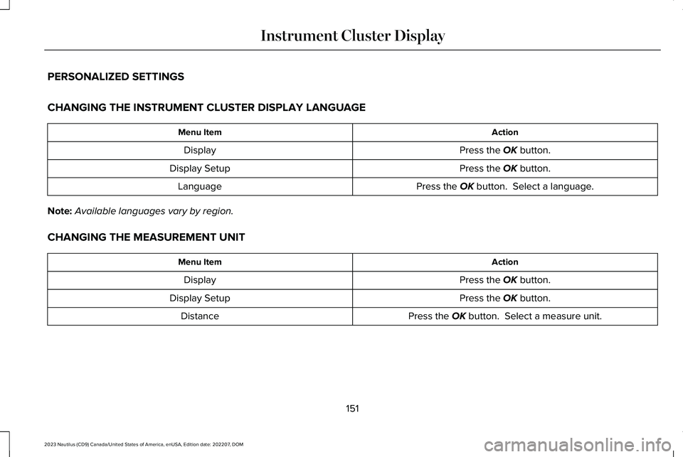 LINCOLN NAUTILUS 2023 Owners Manual PERSONALIZED SETTINGS
CHANGING THE INSTRUMENT CLUSTER DISPLAY LANGUAGE
ActionMenu Item
Press the OK button.Display
Press the OK button.Display Setup
Press the OK button. Select a language.Language
No LINCOLN NAUTILUS 2023 Owners Manual PERSONALIZED SETTINGS
CHANGING THE INSTRUMENT CLUSTER DISPLAY LANGUAGE
ActionMenu Item
Press the OK button.Display
Press the OK button.Display Setup
Press the OK button. Select a language.Language
No