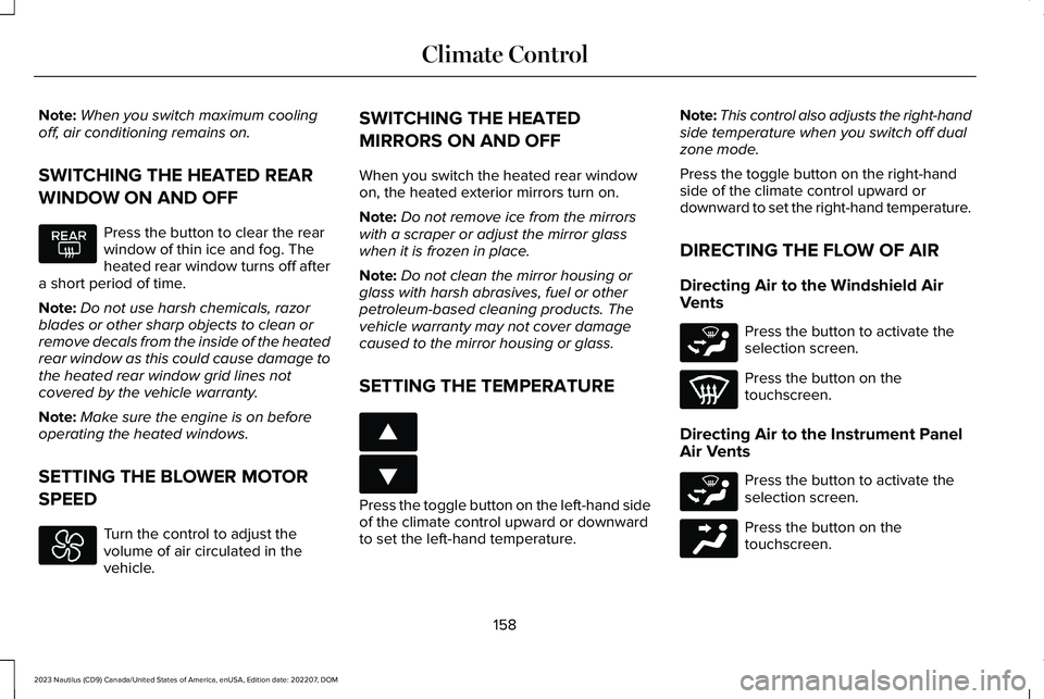 LINCOLN NAUTILUS 2023 Owners Manual Note:When you switch maximum coolingoff, air conditioning remains on.
SWITCHING THE HEATED REAR
WINDOW ON AND OFF
Press the button to clear the rearwindow of thin ice and fog. Theheated rear window tu LINCOLN NAUTILUS 2023 Owners Manual Note:When you switch maximum coolingoff, air conditioning remains on.
SWITCHING THE HEATED REAR
WINDOW ON AND OFF
Press the button to clear the rearwindow of thin ice and fog. Theheated rear window tu