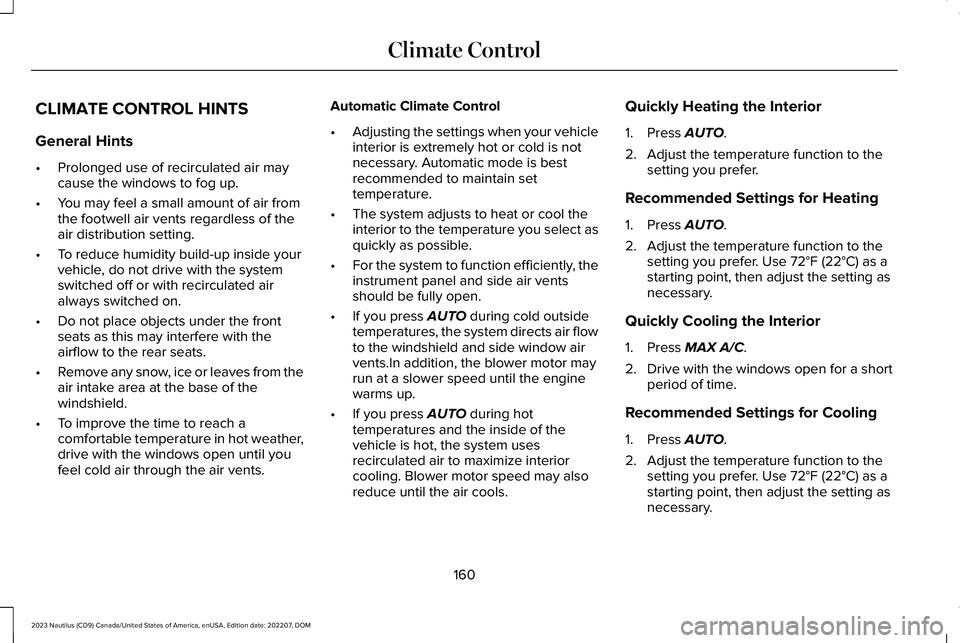 LINCOLN NAUTILUS 2023 Owners Manual CLIMATE CONTROL HINTS
General Hints
•Prolonged use of recirculated air maycause the windows to fog up.
•You may feel a small amount of air fromthe footwell air vents regardless of theair distribut LINCOLN NAUTILUS 2023 Owners Manual CLIMATE CONTROL HINTS
General Hints
•Prolonged use of recirculated air maycause the windows to fog up.
•You may feel a small amount of air fromthe footwell air vents regardless of theair distribut