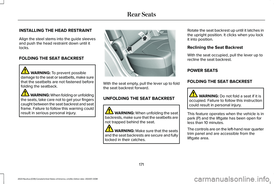 LINCOLN NAUTILUS 2023 Owners Manual INSTALLING THE HEAD RESTRAINT
Align the steel stems into the guide sleevesand push the head restraint down until itlocks.
FOLDING THE SEAT BACKREST
WARNING: To prevent possibledamage to the seat or se LINCOLN NAUTILUS 2023 Owners Manual INSTALLING THE HEAD RESTRAINT
Align the steel stems into the guide sleevesand push the head restraint down until itlocks.
FOLDING THE SEAT BACKREST
WARNING: To prevent possibledamage to the seat or se