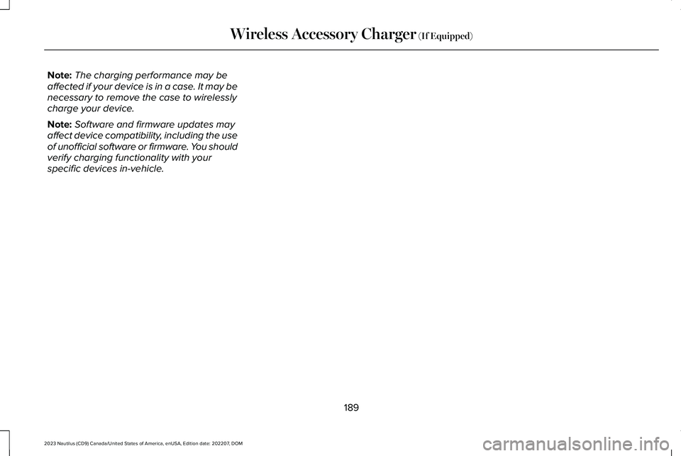 LINCOLN NAUTILUS 2023 Owners Manual Note:The charging performance may beaffected if your device is in a case. It may benecessary to remove the case to wirelesslycharge your device.
Note:Software and firmware updates mayaffect device com LINCOLN NAUTILUS 2023 Owners Manual Note:The charging performance may beaffected if your device is in a case. It may benecessary to remove the case to wirelesslycharge your device.
Note:Software and firmware updates mayaffect device com
