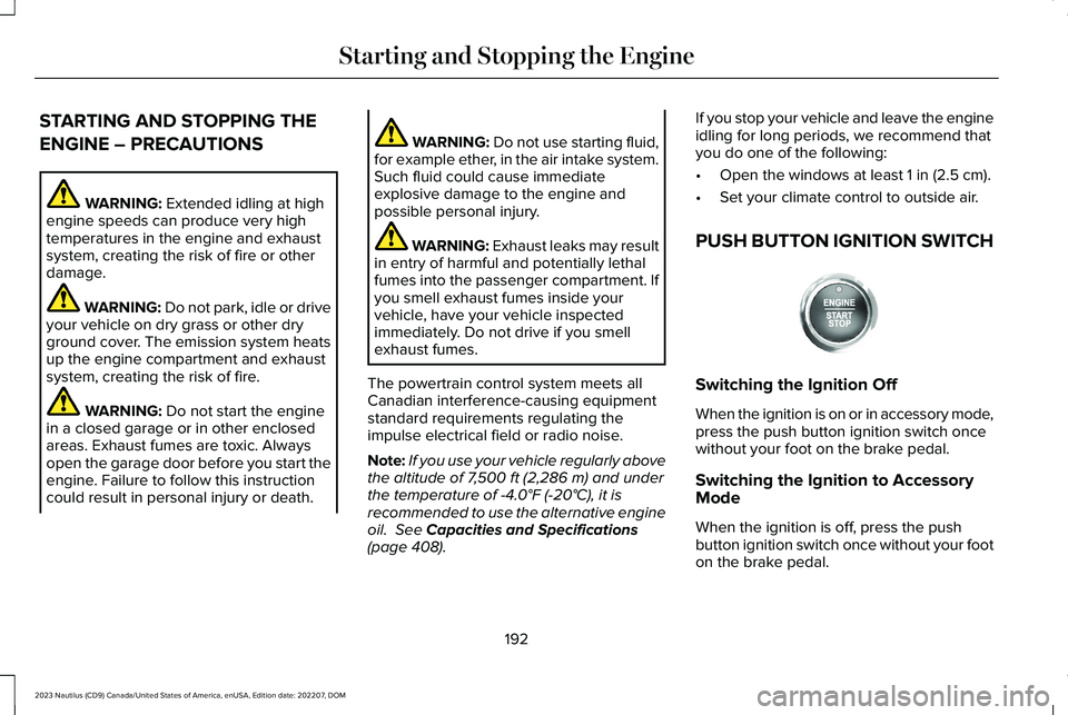 LINCOLN NAUTILUS 2023 Owners Manual STARTING AND STOPPING THE
ENGINE – PRECAUTIONS
WARNING: Extended idling at highengine speeds can produce very hightemperatures in the engine and exhaustsystem, creating the risk of fire or otherdama LINCOLN NAUTILUS 2023 Owners Manual STARTING AND STOPPING THE
ENGINE – PRECAUTIONS
WARNING: Extended idling at highengine speeds can produce very hightemperatures in the engine and exhaustsystem, creating the risk of fire or otherdama