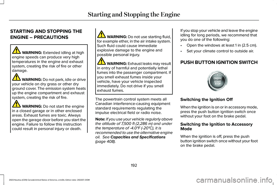 LINCOLN NAUTILUS 2023  Owners Manual STARTING AND STOPPING THE
ENGINE – PRECAUTIONS
WARNING: Extended idling at highengine speeds can produce very hightemperatures in the engine and exhaustsystem, creating the risk of fire or otherdama