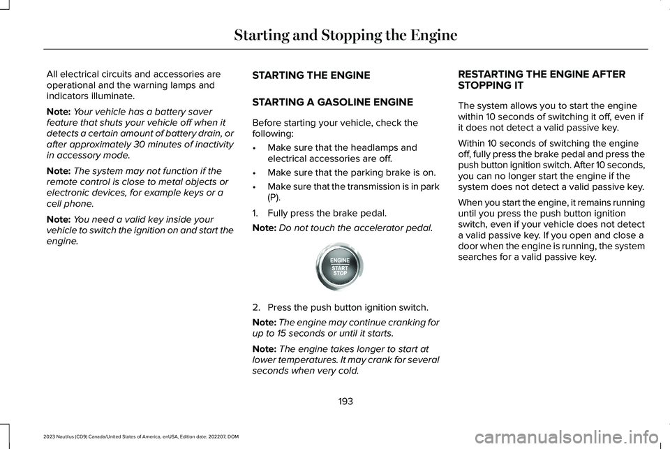 LINCOLN NAUTILUS 2023 Owners Manual All electrical circuits and accessories areoperational and the warning lamps andindicators illuminate.
Note:Your vehicle has a battery saverfeature that shuts your vehicle off when itdetects a certain LINCOLN NAUTILUS 2023 Owners Manual All electrical circuits and accessories areoperational and the warning lamps andindicators illuminate.
Note:Your vehicle has a battery saverfeature that shuts your vehicle off when itdetects a certain