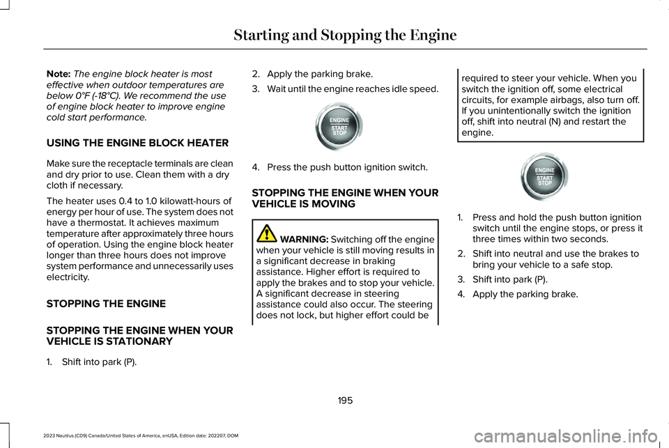 LINCOLN NAUTILUS 2023 Owners Manual Note:The engine block heater is mosteffective when outdoor temperatures arebelow 0°F (-18°C). We recommend the useof engine block heater to improve enginecold start performance.
USING THE ENGINE BLO LINCOLN NAUTILUS 2023 Owners Manual Note:The engine block heater is mosteffective when outdoor temperatures arebelow 0°F (-18°C). We recommend the useof engine block heater to improve enginecold start performance.
USING THE ENGINE BLO