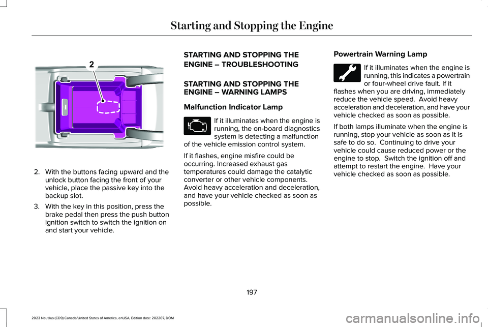 LINCOLN NAUTILUS 2023 Owners Manual 2.With the buttons facing upward and theunlock button facing the front of yourvehicle, place the passive key into thebackup slot.
3.With the key in this position, press thebrake pedal then press the p LINCOLN NAUTILUS 2023 Owners Manual 2.With the buttons facing upward and theunlock button facing the front of yourvehicle, place the passive key into thebackup slot.
3.With the key in this position, press thebrake pedal then press the p