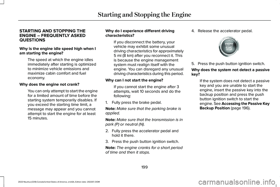 LINCOLN NAUTILUS 2023 Owners Manual STARTING AND STOPPING THEENGINE – FREQUENTLY ASKEDQUESTIONS
Why is the engine idle speed high when Iam starting the engine?
The speed at which the engine idlesimmediately after starting is optimized LINCOLN NAUTILUS 2023 Owners Manual STARTING AND STOPPING THEENGINE – FREQUENTLY ASKEDQUESTIONS
Why is the engine idle speed high when Iam starting the engine?
The speed at which the engine idlesimmediately after starting is optimized