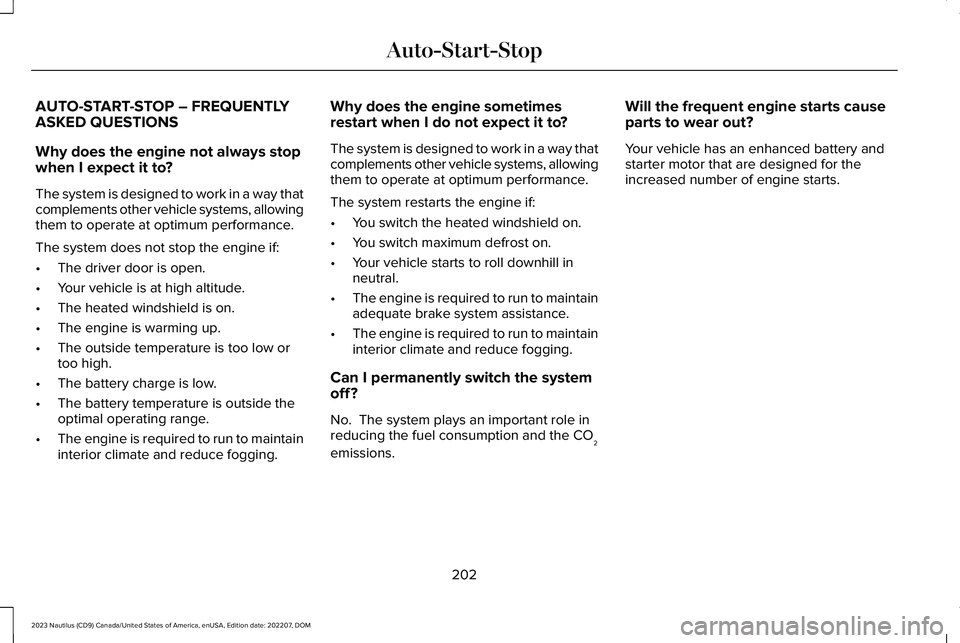 LINCOLN NAUTILUS 2023 Owners Manual AUTO-START-STOP – FREQUENTLYASKED QUESTIONS
Why does the engine not always stopwhen I expect it to?
The system is designed to work in a way thatcomplements other vehicle systems, allowingthem to ope LINCOLN NAUTILUS 2023 Owners Manual AUTO-START-STOP – FREQUENTLYASKED QUESTIONS
Why does the engine not always stopwhen I expect it to?
The system is designed to work in a way thatcomplements other vehicle systems, allowingthem to ope