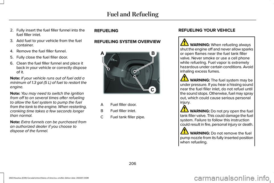 LINCOLN NAUTILUS 2023 Owners Manual 2.Fully insert the fuel filler funnel into thefuel filler inlet.
3.Add fuel to your vehicle from the fuelcontainer.
4.Remove the fuel filler funnel.
5.Fully close the fuel filler door.
6.Clean the fue LINCOLN NAUTILUS 2023 Owners Manual 2.Fully insert the fuel filler funnel into thefuel filler inlet.
3.Add fuel to your vehicle from the fuelcontainer.
4.Remove the fuel filler funnel.
5.Fully close the fuel filler door.
6.Clean the fue
