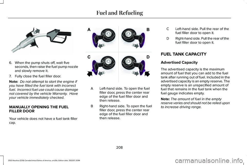 LINCOLN NAUTILUS 2023 Owners Manual 6.When the pump shuts off, wait fiveseconds, then raise the fuel pump nozzleand slowly remove it.
7.Fully close the fuel filler door.
Note: Do not attempt to start the engine ifyou have filled the fue LINCOLN NAUTILUS 2023 Owners Manual 6.When the pump shuts off, wait fiveseconds, then raise the fuel pump nozzleand slowly remove it.
7.Fully close the fuel filler door.
Note: Do not attempt to start the engine ifyou have filled the fue