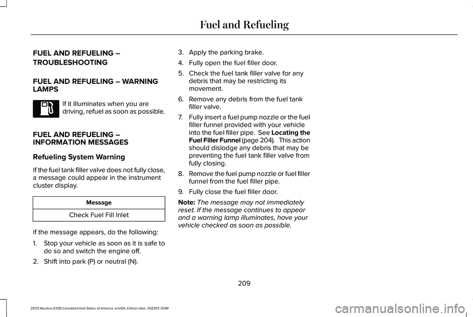 LINCOLN NAUTILUS 2023 Owners Manual FUEL AND REFUELING –
TROUBLESHOOTING
FUEL AND REFUELING – WARNINGLAMPS
If it illuminates when you aredriving, refuel as soon as possible.
FUEL AND REFUELING –INFORMATION MESSAGES
Refueling Syste LINCOLN NAUTILUS 2023 Owners Manual FUEL AND REFUELING –
TROUBLESHOOTING
FUEL AND REFUELING – WARNINGLAMPS
If it illuminates when you aredriving, refuel as soon as possible.
FUEL AND REFUELING –INFORMATION MESSAGES
Refueling Syste