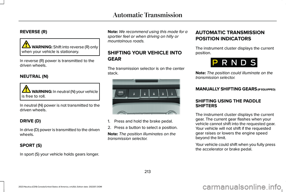 LINCOLN NAUTILUS 2023  Owners Manual REVERSE (R)
WARNING: Shift into reverse (R) onlywhen your vehicle is stationary.
In reverse (R) power is transmitted to thedriven wheels.
NEUTRAL (N)
WARNING: In neutral (N) your vehicleis free to rol